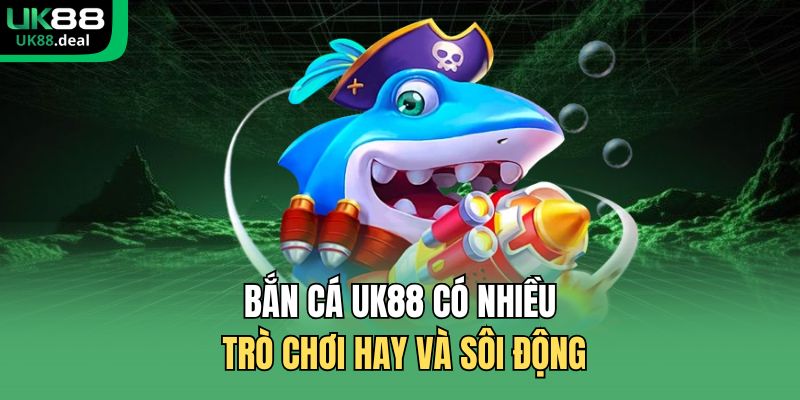 Bắn Cá UK88 - Đấu Trường Cá Lớn Thưởng Khủng Hấp Dẫn 2026 1 Bắn cá UK88 có nhiều trò chơi hay và sôi động