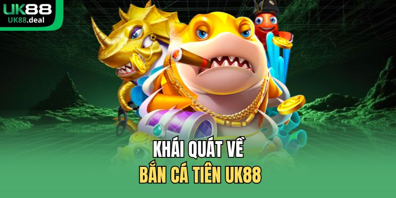 Bắn Cá Tiên UK88 - Tối Ưu Cơ Hội, Trải Nghiệm Mượt Mà 1 Khái quát về bắn cá tiên UK88