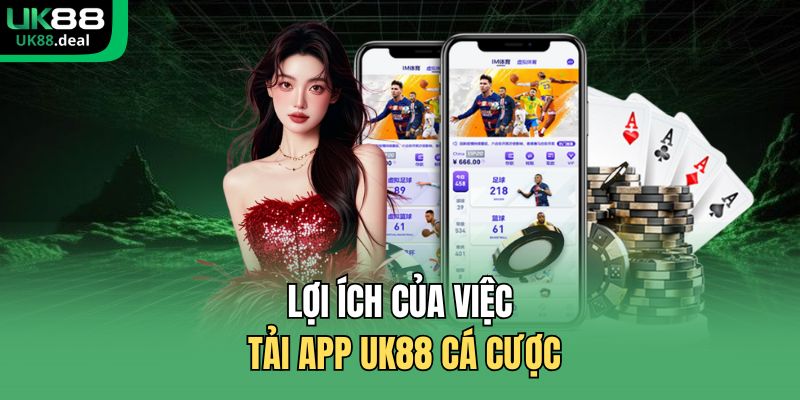 Tải App UK88 | Cài Đặt Ứng Dụng Trên Di Động Nhận Ưu Đãi 1 Lợi ích của việc tải app UK88 cá cược