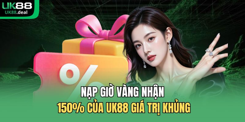 Nạp Giờ Vàng Nhận 150% Của UK88 - Thưởng Lớn Theo Khung Giờ 1 Nạp giờ vàng nhận 150% của UK88 giá trị khủng