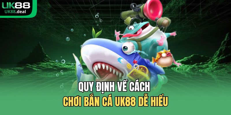 Bắn Cá UK88 - Đấu Trường Cá Lớn Thưởng Khủng Hấp Dẫn 2026 2 Quy định về cách chơi bắn cá UK88 dễ hiểu