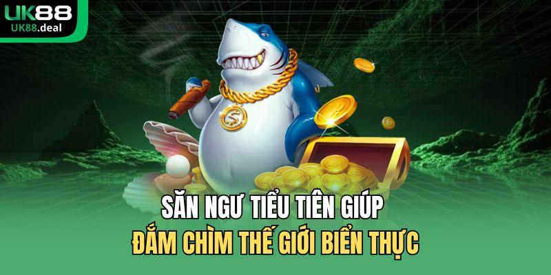 Bắn Cá UK88 - Đấu Trường Cá Lớn Thưởng Khủng Hấp Dẫn 2026 3 Săn Ngư Tiểu Tiên giúp đắm chìm thế giới biển thực