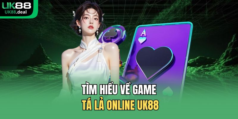 Tá Lả Online UK88 – Sân Chơi Phỏm Đổi Thưởng Uy Tín 1 Tìm hiểu về game tá lả online UK88
