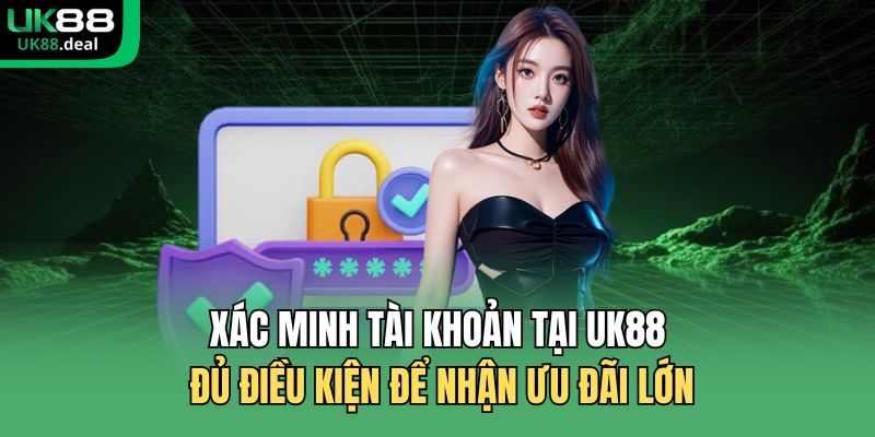 Nạp Giờ Vàng Nhận 150% Của UK88 - Thưởng Lớn Theo Khung Giờ 2 Xác minh tài khoản tại UK88 đủ điều kiện để nhận ưu đãi lớn